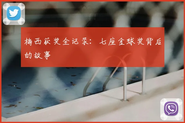 梅西获奖全记录：七座金球奖背后的故事