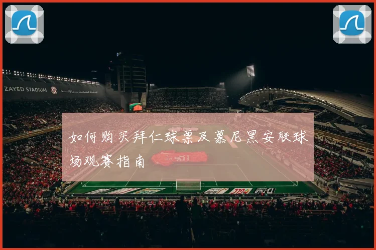 如何购买拜仁球票及慕尼黑安联球场观赛指南