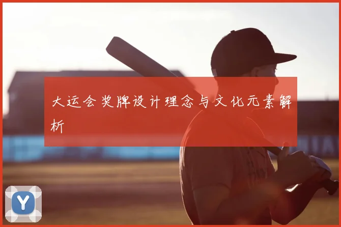 大运会奖牌设计理念与文化元素解析